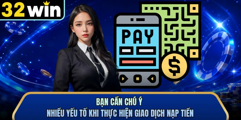 Bạn cần chú ý nhiều yếu tố khi thực hiện giao dịch nạp tiền