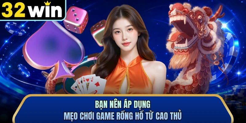 Bạn nên áp dụng mẹo chơi game Rồng Hổ từ cao thủ