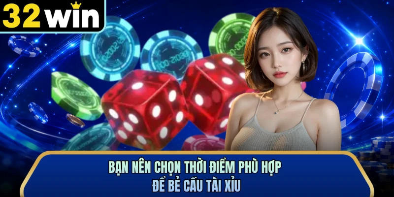 Bạn nên chọn thời điểm phù hợp để bẻ cầu tài xỉu