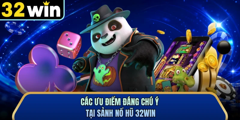 Các ưu điểm đáng chú ý tại sảnh nổ hũ 32WIN