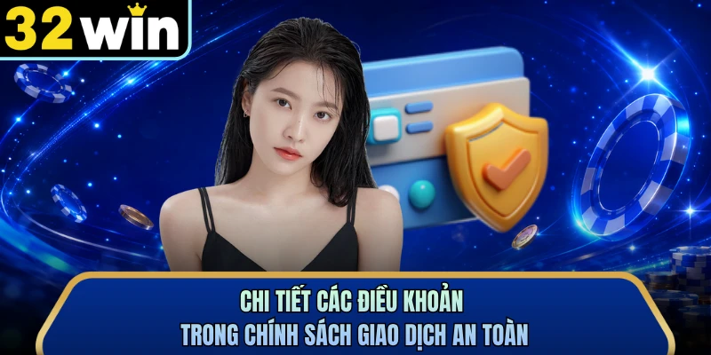 Chi tiết các điều khoản trong chính sách giao dịch an toàn