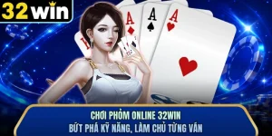 Chơi Phỏm Online 32WIN - Bứt Phá Kỹ Năng, Làm Chủ Từng Ván
