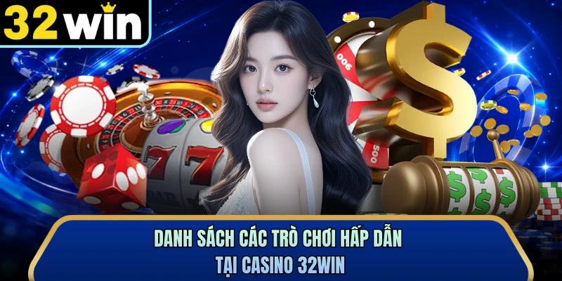 Danh sách các trò chơi hấp dẫn tại casino 32WIN