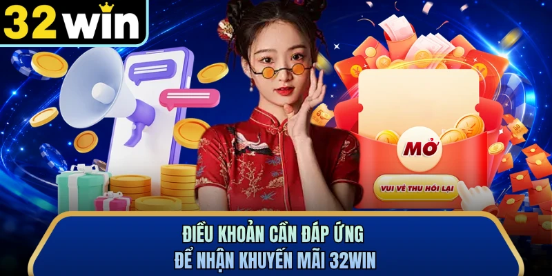 Điều khoản cần đáp ứng để nhận khuyến mãi 32WIN
