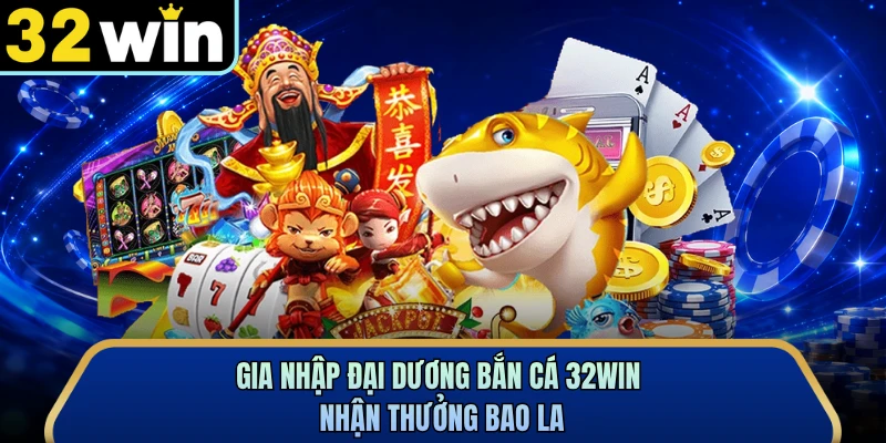 Gia nhập đại dương bắn cá 32WIN nhận thưởng bao la