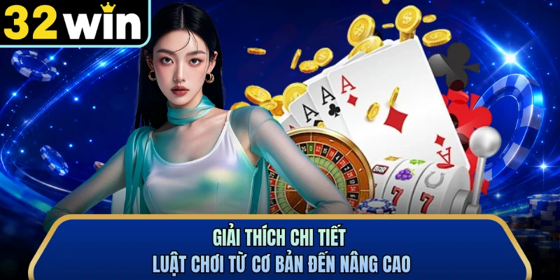 Giải thích chi tiết luật chơi từ cơ bản đến nâng cao