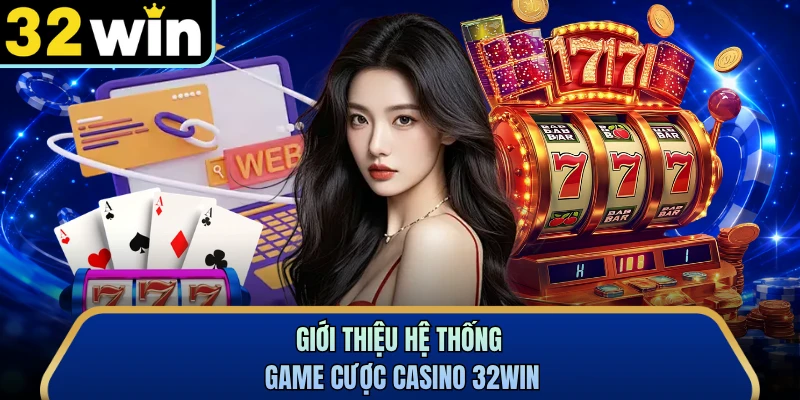Giới thiệu hệ thống game cược casino 32WIN