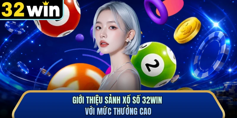 Giới thiệu sảnh xổ số 32WIN với mức thưởng cao