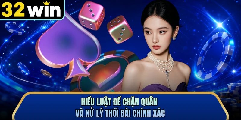 Hiểu luật để chặn quân và xử lý thối bài chính xác
