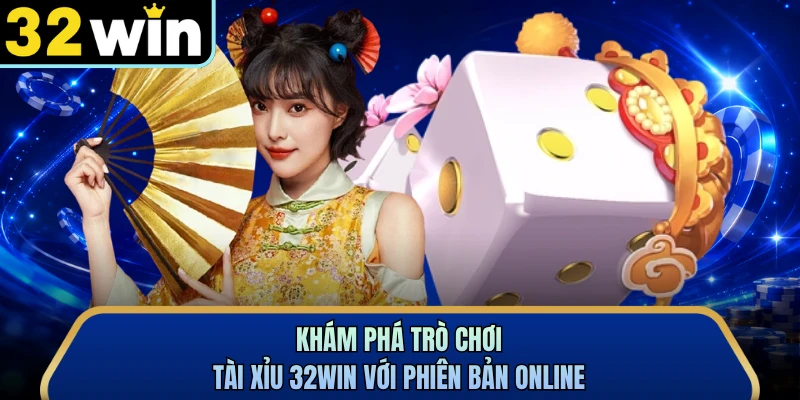 Khám phá trò chơi tài xỉu 32WIN với phiên bản online