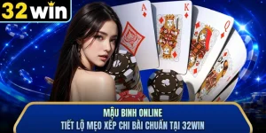 Mậu Binh Online - Tiết Lộ Mẹo Xếp Chi Bài Chuẩn Tại 32WIN