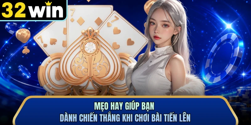 Mẹo hay giúp bạn dành chiến thắng khi chơi bài Tiến Lên