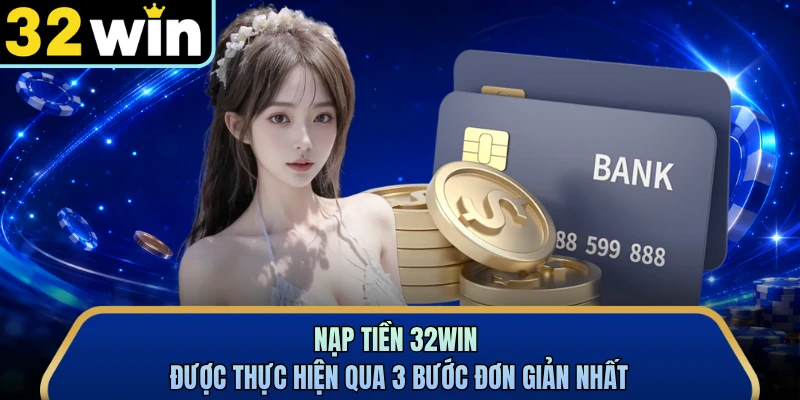 Nạp tiền 32WIN được thực hiện qua 3 bước đơn giản nhất