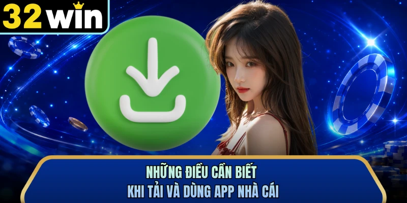 Những điều cần biết khi tải và dùng app nhà cái