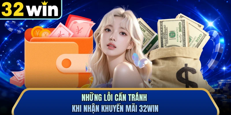 Những lỗi cần tránh khi nhận khuyến mãi 32WIN