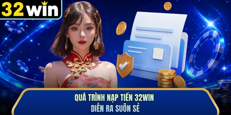 Quá trình nạp tiền 32WIN diễn ra suôn sẻ