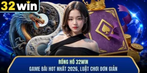 Rồng Hổ 32WIN - Game Bài Hot Nhất 2026, Luật Chơi Đơn Giản