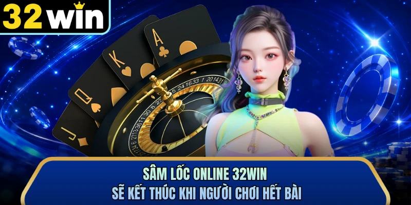 Sâm lốc online 32WIN sẽ kết thúc khi người chơi hết bài