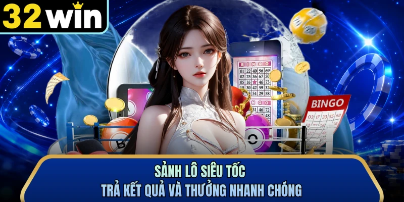Sảnh lô siêu tốc trả kết quả và thưởng nhanh chóng