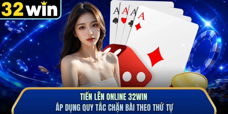Tiến lên online 32WIN áp dụng quy tắc chặn bài theo thứ tự
