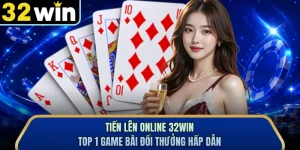 Tiến Lên Online 32WIN - Top 1 Game Bài Đổi Thưởng Hấp Dẫn